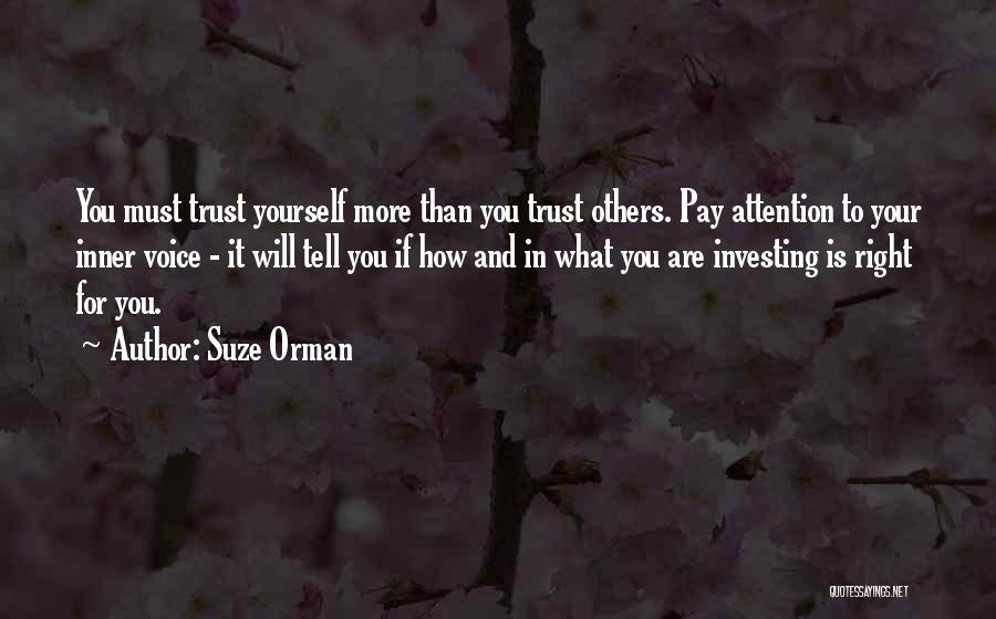 Suze Orman Quotes: You Must Trust Yourself More Than You Trust Others. Pay Attention To Your Inner Voice - It Will Tell You