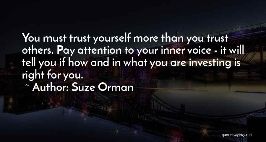 Suze Orman Quotes: You Must Trust Yourself More Than You Trust Others. Pay Attention To Your Inner Voice - It Will Tell You