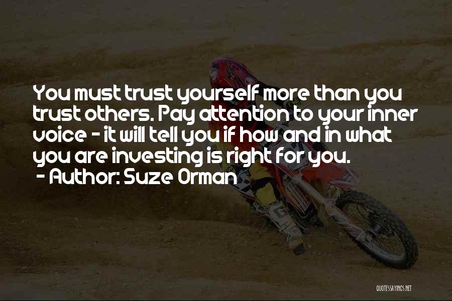 Suze Orman Quotes: You Must Trust Yourself More Than You Trust Others. Pay Attention To Your Inner Voice - It Will Tell You