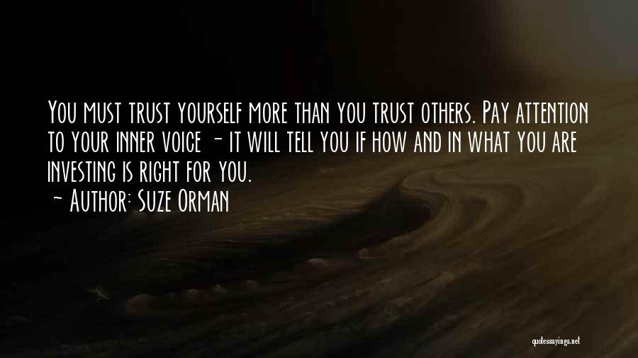 Suze Orman Quotes: You Must Trust Yourself More Than You Trust Others. Pay Attention To Your Inner Voice - It Will Tell You