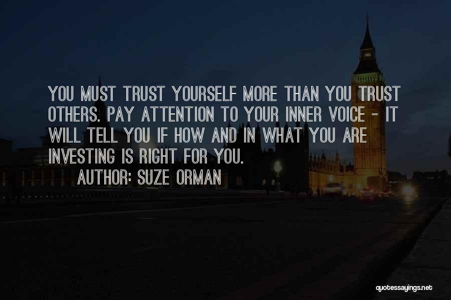 Suze Orman Quotes: You Must Trust Yourself More Than You Trust Others. Pay Attention To Your Inner Voice - It Will Tell You