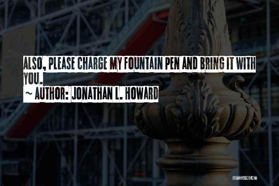 Jonathan L. Howard Quotes: Also, Please Charge My Fountain Pen And Bring It With You.