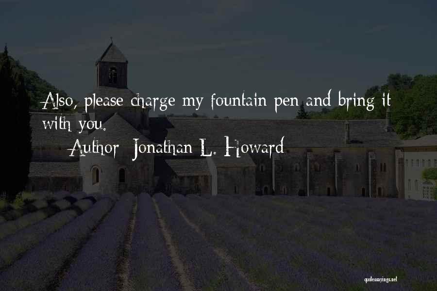 Jonathan L. Howard Quotes: Also, Please Charge My Fountain Pen And Bring It With You.