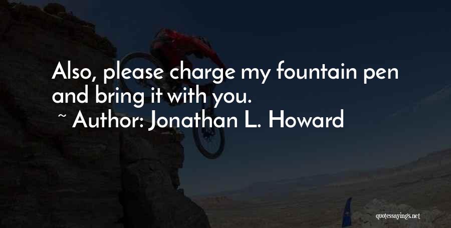 Jonathan L. Howard Quotes: Also, Please Charge My Fountain Pen And Bring It With You.