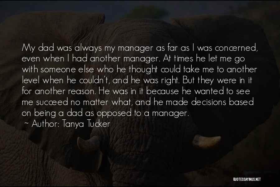 Tanya Tucker Quotes: My Dad Was Always My Manager As Far As I Was Concerned, Even When I Had Another Manager. At Times