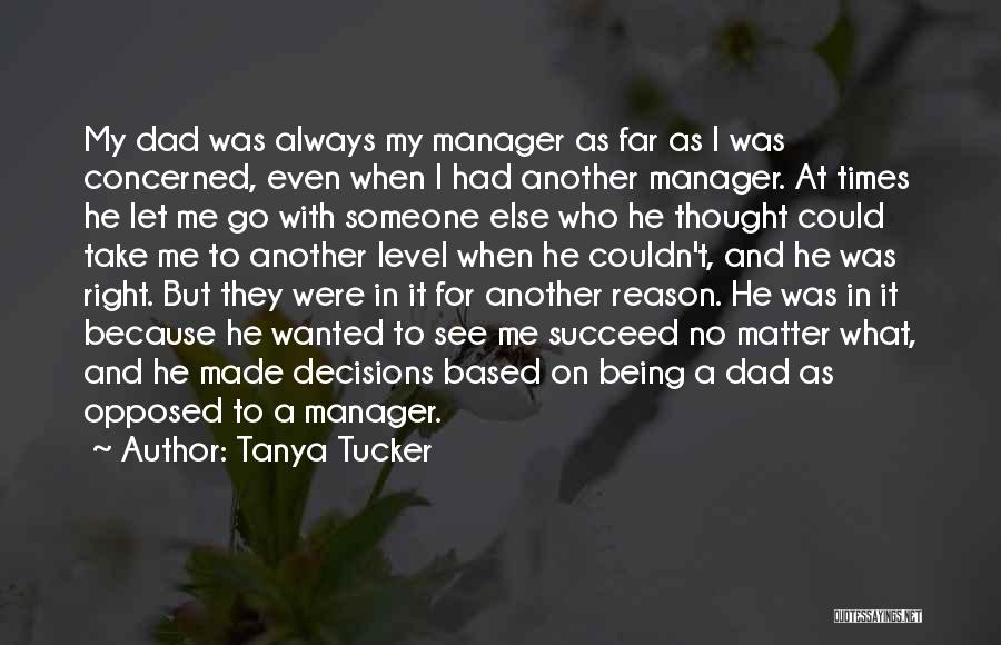 Tanya Tucker Quotes: My Dad Was Always My Manager As Far As I Was Concerned, Even When I Had Another Manager. At Times