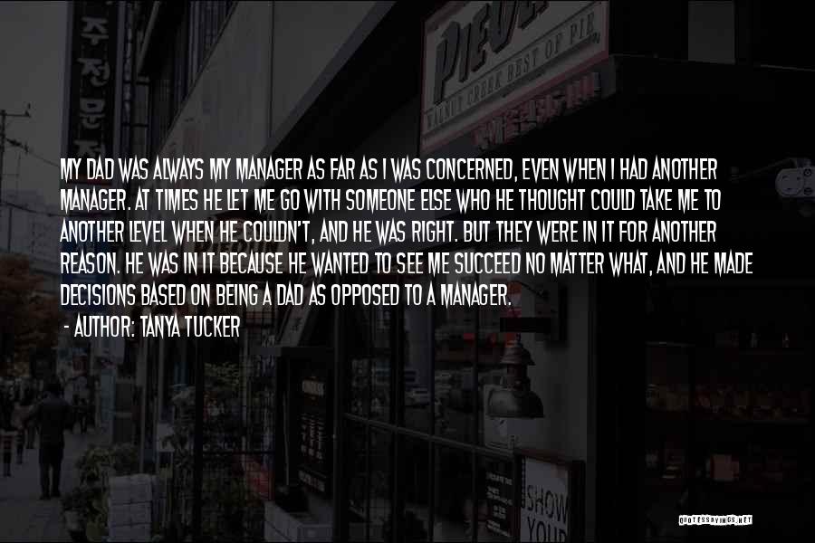 Tanya Tucker Quotes: My Dad Was Always My Manager As Far As I Was Concerned, Even When I Had Another Manager. At Times