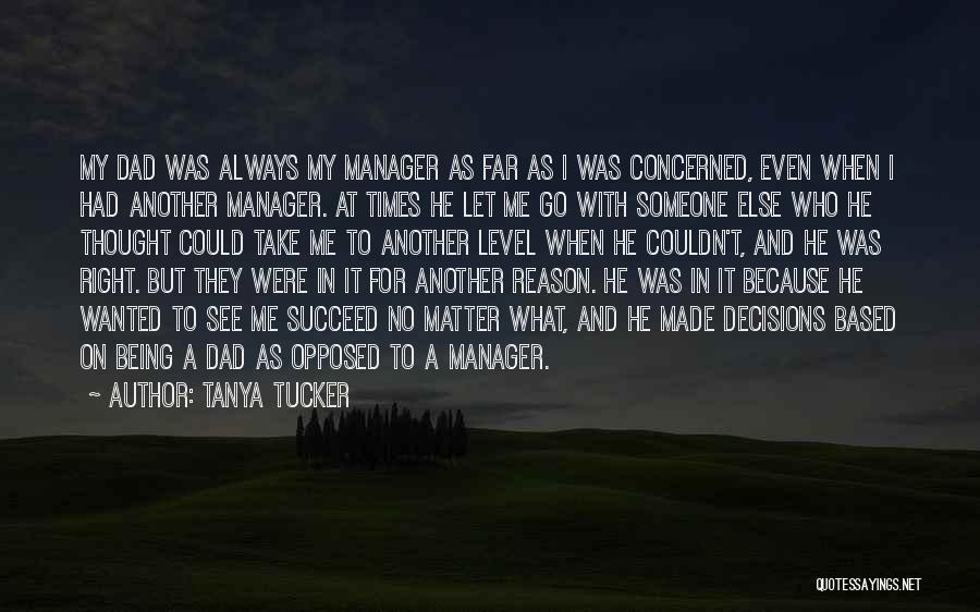 Tanya Tucker Quotes: My Dad Was Always My Manager As Far As I Was Concerned, Even When I Had Another Manager. At Times