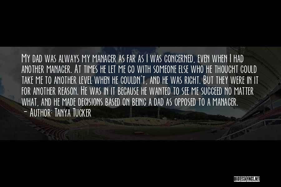 Tanya Tucker Quotes: My Dad Was Always My Manager As Far As I Was Concerned, Even When I Had Another Manager. At Times