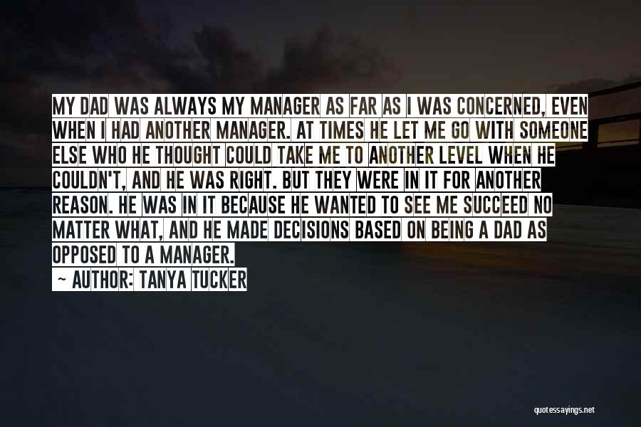 Tanya Tucker Quotes: My Dad Was Always My Manager As Far As I Was Concerned, Even When I Had Another Manager. At Times