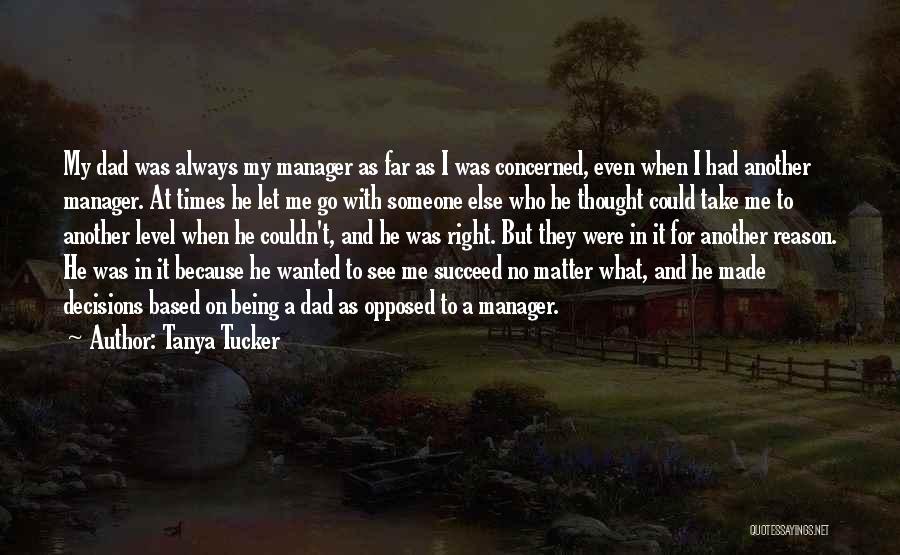 Tanya Tucker Quotes: My Dad Was Always My Manager As Far As I Was Concerned, Even When I Had Another Manager. At Times