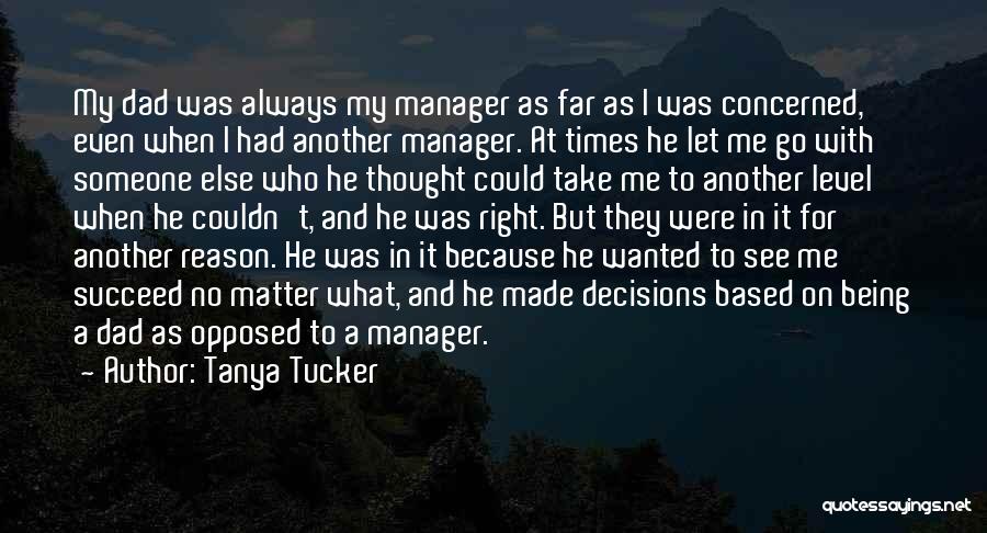 Tanya Tucker Quotes: My Dad Was Always My Manager As Far As I Was Concerned, Even When I Had Another Manager. At Times