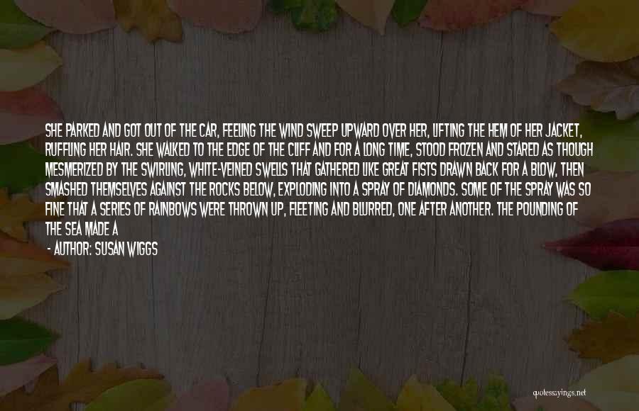 Susan Wiggs Quotes: She Parked And Got Out Of The Car, Feeling The Wind Sweep Upward Over Her, Lifting The Hem Of Her