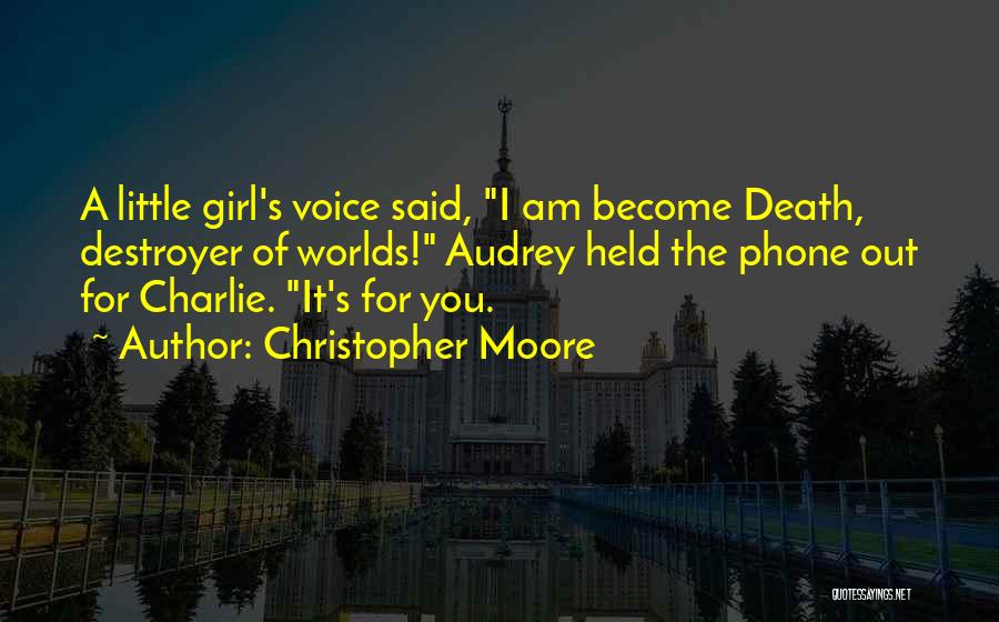 Christopher Moore Quotes: A Little Girl's Voice Said, I Am Become Death, Destroyer Of Worlds! Audrey Held The Phone Out For Charlie. It's