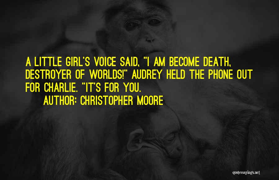 Christopher Moore Quotes: A Little Girl's Voice Said, I Am Become Death, Destroyer Of Worlds! Audrey Held The Phone Out For Charlie. It's