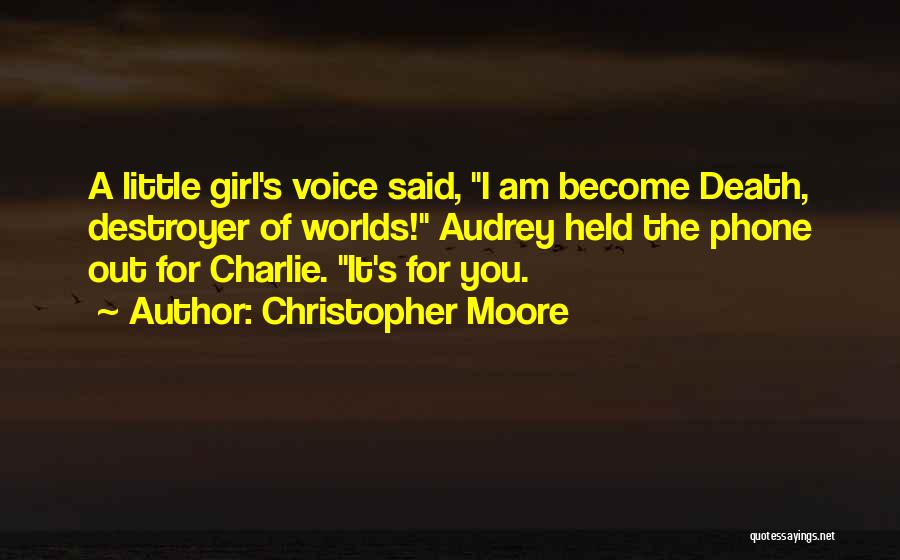 Christopher Moore Quotes: A Little Girl's Voice Said, I Am Become Death, Destroyer Of Worlds! Audrey Held The Phone Out For Charlie. It's