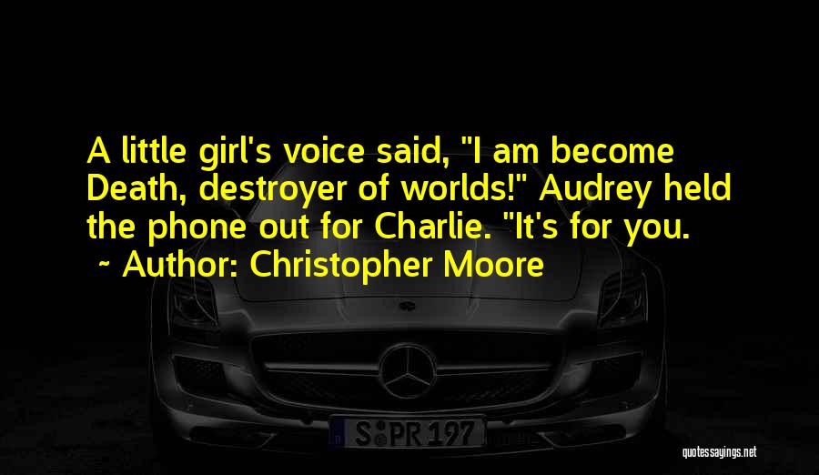 Christopher Moore Quotes: A Little Girl's Voice Said, I Am Become Death, Destroyer Of Worlds! Audrey Held The Phone Out For Charlie. It's