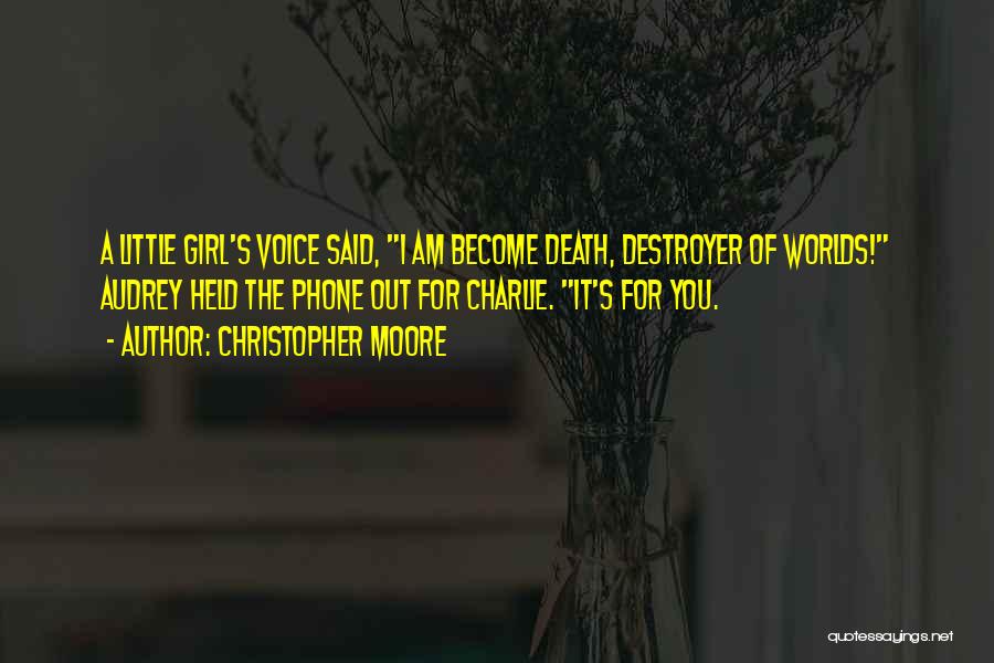 Christopher Moore Quotes: A Little Girl's Voice Said, I Am Become Death, Destroyer Of Worlds! Audrey Held The Phone Out For Charlie. It's