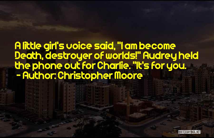 Christopher Moore Quotes: A Little Girl's Voice Said, I Am Become Death, Destroyer Of Worlds! Audrey Held The Phone Out For Charlie. It's