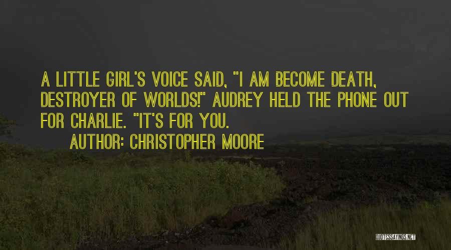 Christopher Moore Quotes: A Little Girl's Voice Said, I Am Become Death, Destroyer Of Worlds! Audrey Held The Phone Out For Charlie. It's