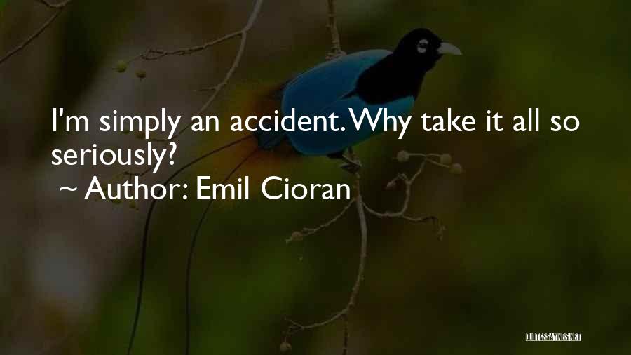 Emil Cioran Quotes: I'm Simply An Accident. Why Take It All So Seriously?