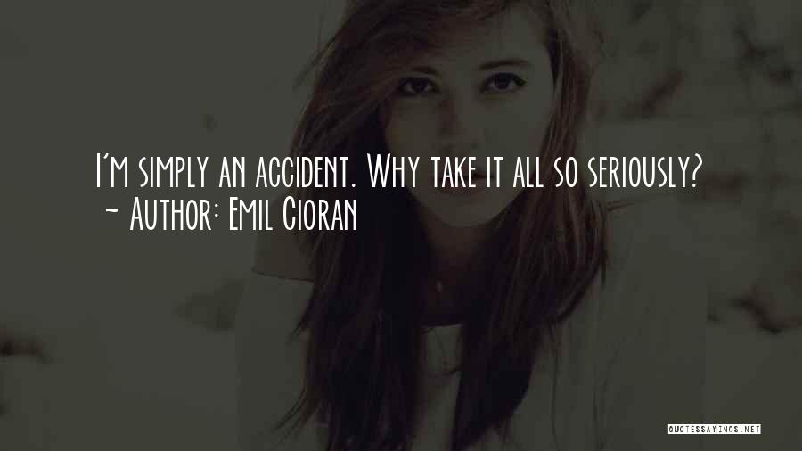 Emil Cioran Quotes: I'm Simply An Accident. Why Take It All So Seriously?