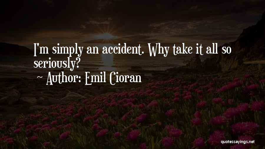 Emil Cioran Quotes: I'm Simply An Accident. Why Take It All So Seriously?