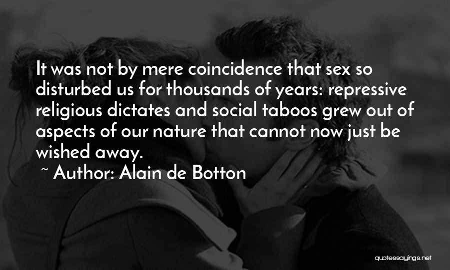 Alain De Botton Quotes: It Was Not By Mere Coincidence That Sex So Disturbed Us For Thousands Of Years: Repressive Religious Dictates And Social