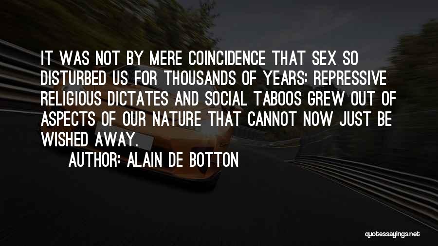 Alain De Botton Quotes: It Was Not By Mere Coincidence That Sex So Disturbed Us For Thousands Of Years: Repressive Religious Dictates And Social