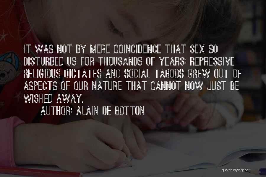Alain De Botton Quotes: It Was Not By Mere Coincidence That Sex So Disturbed Us For Thousands Of Years: Repressive Religious Dictates And Social