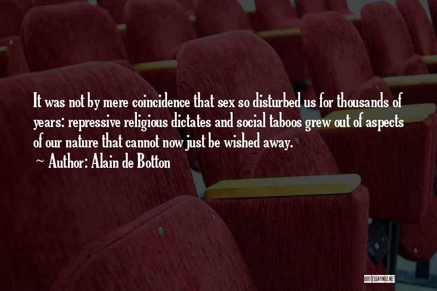 Alain De Botton Quotes: It Was Not By Mere Coincidence That Sex So Disturbed Us For Thousands Of Years: Repressive Religious Dictates And Social