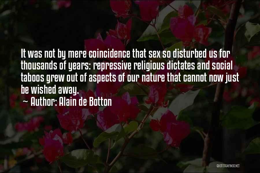 Alain De Botton Quotes: It Was Not By Mere Coincidence That Sex So Disturbed Us For Thousands Of Years: Repressive Religious Dictates And Social
