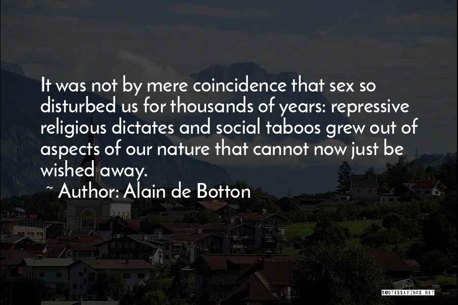 Alain De Botton Quotes: It Was Not By Mere Coincidence That Sex So Disturbed Us For Thousands Of Years: Repressive Religious Dictates And Social