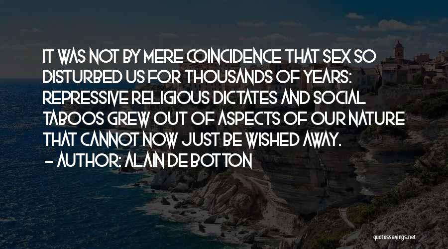 Alain De Botton Quotes: It Was Not By Mere Coincidence That Sex So Disturbed Us For Thousands Of Years: Repressive Religious Dictates And Social