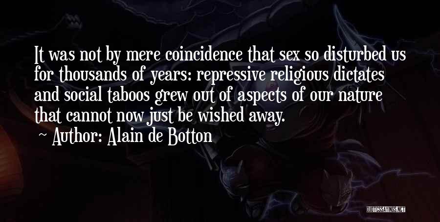 Alain De Botton Quotes: It Was Not By Mere Coincidence That Sex So Disturbed Us For Thousands Of Years: Repressive Religious Dictates And Social