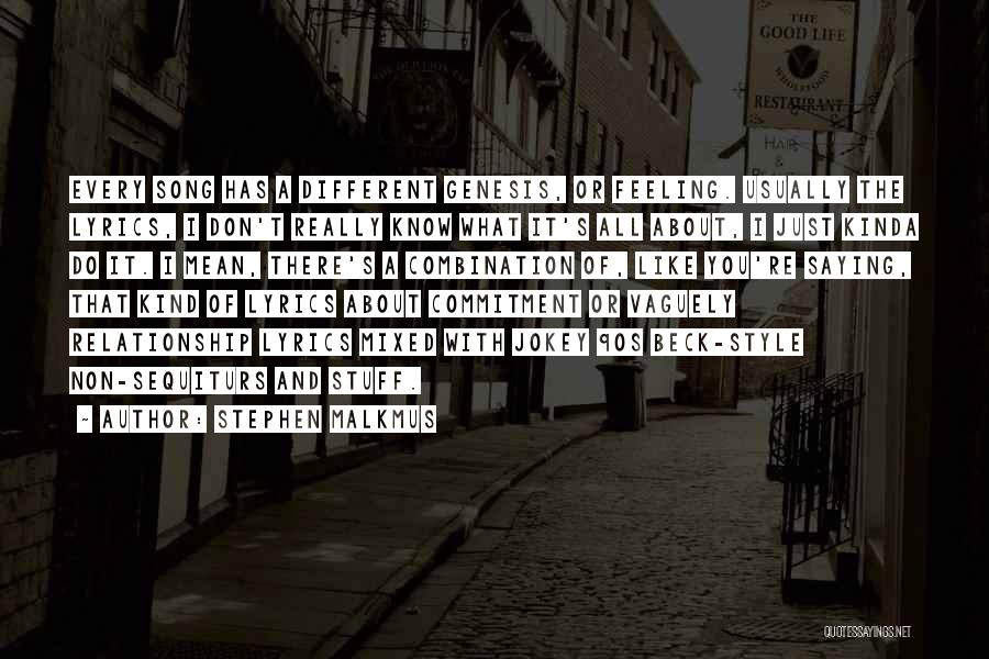 Stephen Malkmus Quotes: Every Song Has A Different Genesis, Or Feeling. Usually The Lyrics, I Don't Really Know What It's All About, I