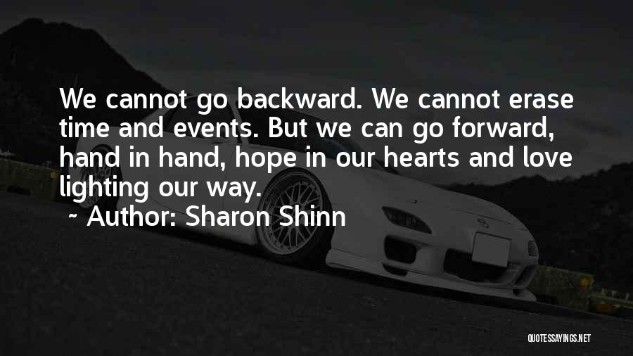 Sharon Shinn Quotes: We Cannot Go Backward. We Cannot Erase Time And Events. But We Can Go Forward, Hand In Hand, Hope In