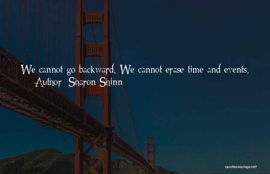 Sharon Shinn Quotes: We Cannot Go Backward. We Cannot Erase Time And Events. But We Can Go Forward, Hand In Hand, Hope In