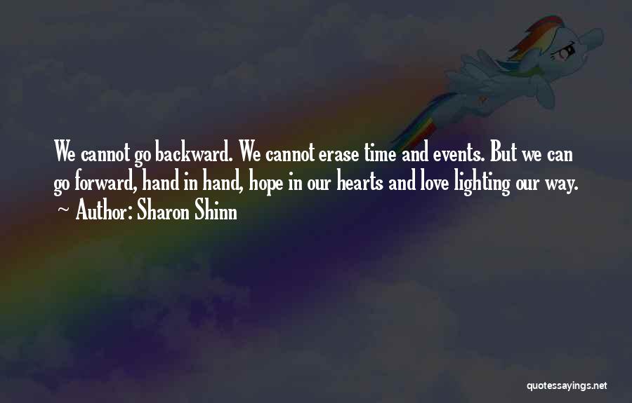 Sharon Shinn Quotes: We Cannot Go Backward. We Cannot Erase Time And Events. But We Can Go Forward, Hand In Hand, Hope In