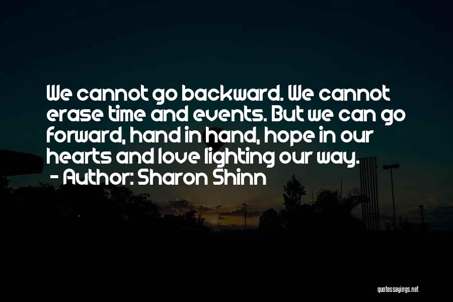 Sharon Shinn Quotes: We Cannot Go Backward. We Cannot Erase Time And Events. But We Can Go Forward, Hand In Hand, Hope In