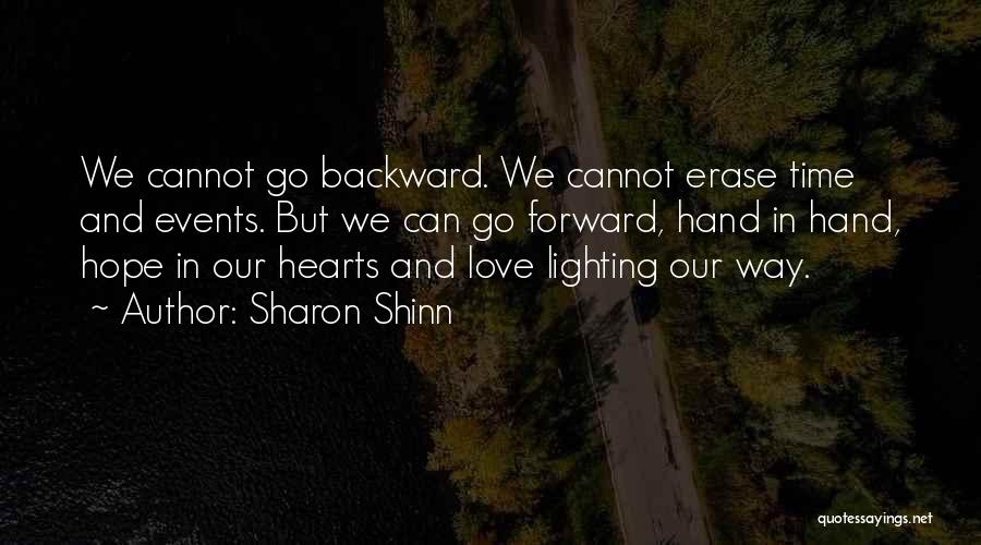 Sharon Shinn Quotes: We Cannot Go Backward. We Cannot Erase Time And Events. But We Can Go Forward, Hand In Hand, Hope In