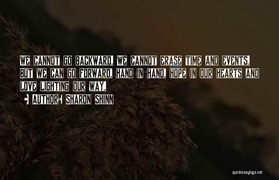 Sharon Shinn Quotes: We Cannot Go Backward. We Cannot Erase Time And Events. But We Can Go Forward, Hand In Hand, Hope In