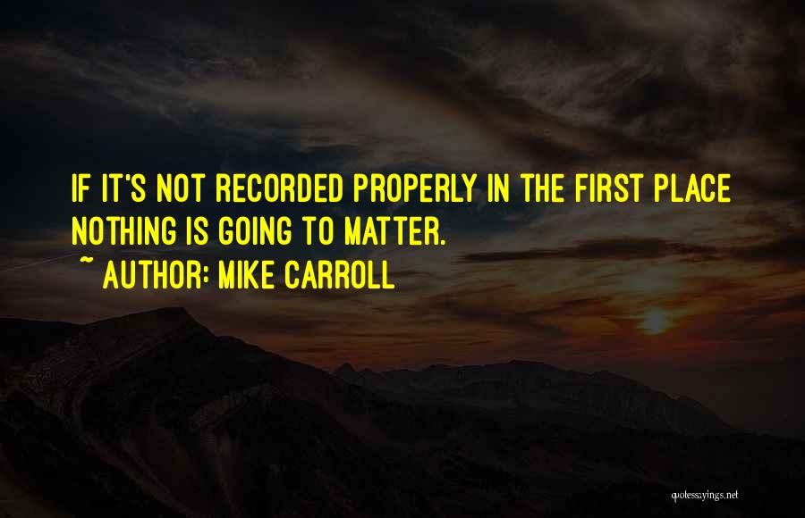 Mike Carroll Quotes: If It's Not Recorded Properly In The First Place Nothing Is Going To Matter.