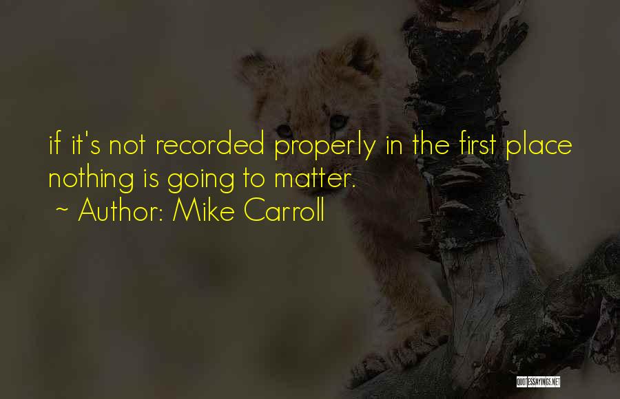 Mike Carroll Quotes: If It's Not Recorded Properly In The First Place Nothing Is Going To Matter.