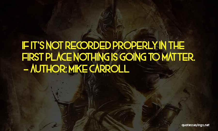 Mike Carroll Quotes: If It's Not Recorded Properly In The First Place Nothing Is Going To Matter.