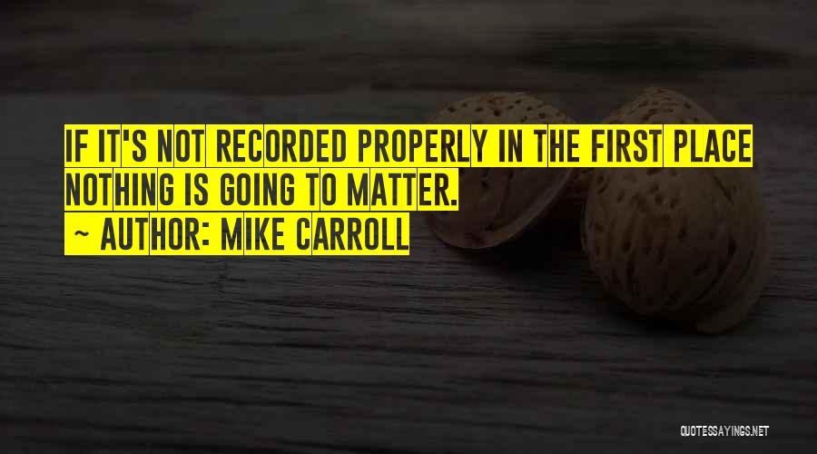 Mike Carroll Quotes: If It's Not Recorded Properly In The First Place Nothing Is Going To Matter.