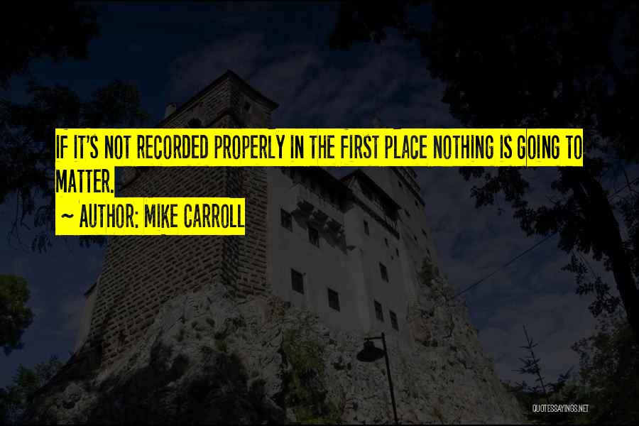 Mike Carroll Quotes: If It's Not Recorded Properly In The First Place Nothing Is Going To Matter.