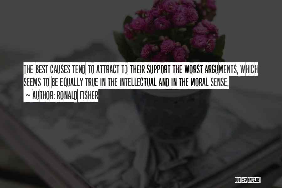 Ronald Fisher Quotes: The Best Causes Tend To Attract To Their Support The Worst Arguments, Which Seems To Be Equally True In The