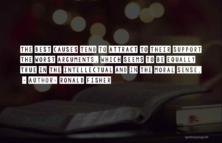 Ronald Fisher Quotes: The Best Causes Tend To Attract To Their Support The Worst Arguments, Which Seems To Be Equally True In The