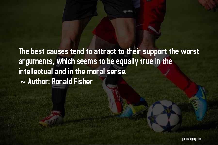 Ronald Fisher Quotes: The Best Causes Tend To Attract To Their Support The Worst Arguments, Which Seems To Be Equally True In The